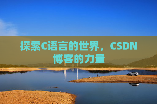探索C语言的世界，CSDN博客的力量